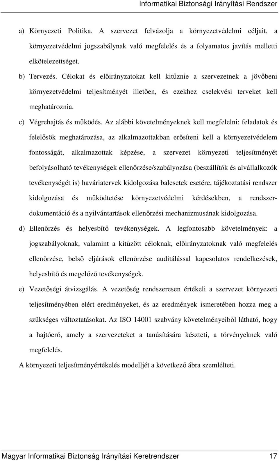 Az alábbi követelményeknek kell megfelelni: feladatok és felelısök meghatározása, az alkalmazottakban erısíteni kell a környezetvédelem fontosságát, alkalmazottak képzése, a szervezet környezeti