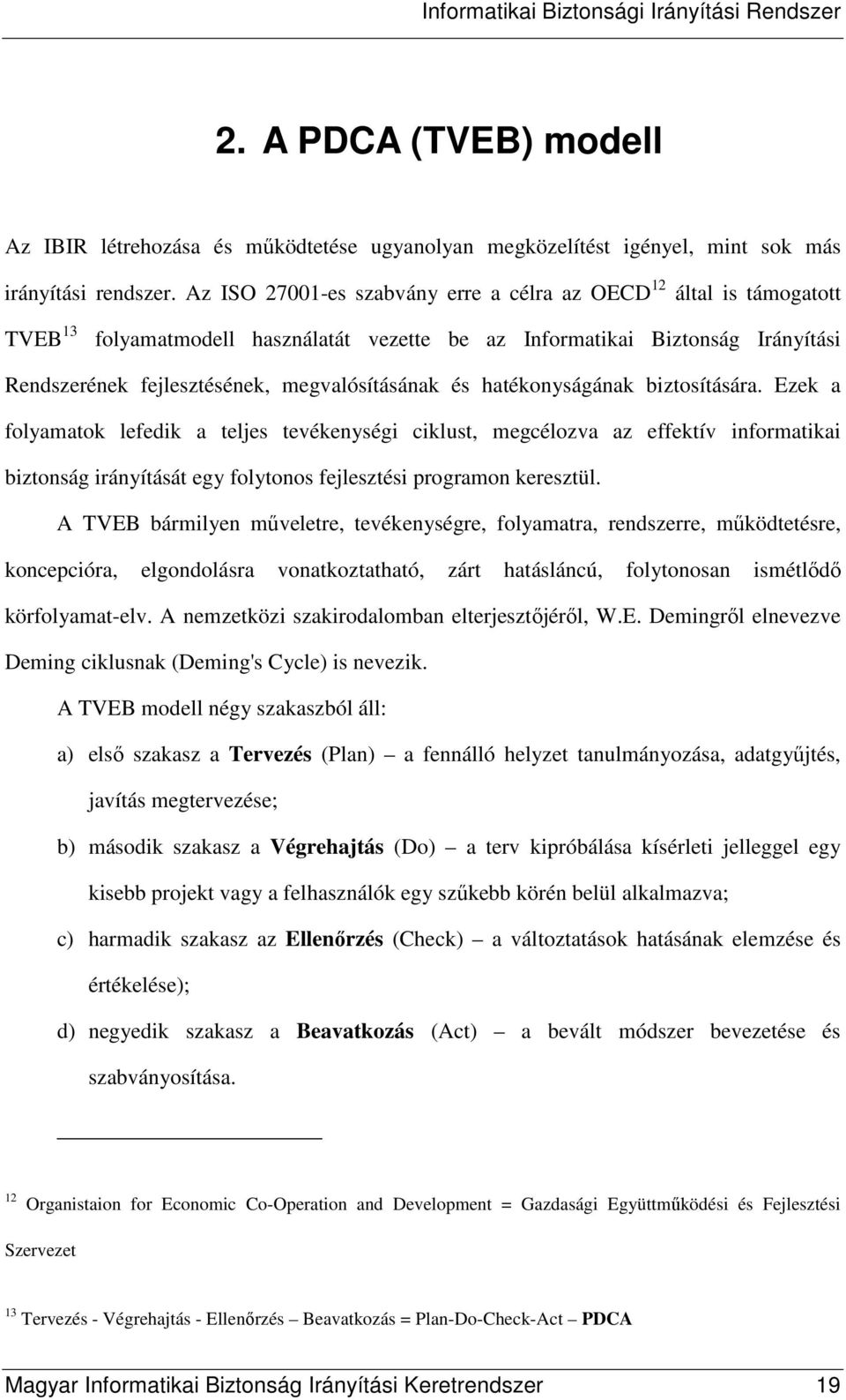 és hatékonyságának biztosítására. Ezek a folyamatok lefedik a teljes tevékenységi ciklust, megcélozva az effektív informatikai biztonság irányítását egy folytonos fejlesztési programon keresztül.