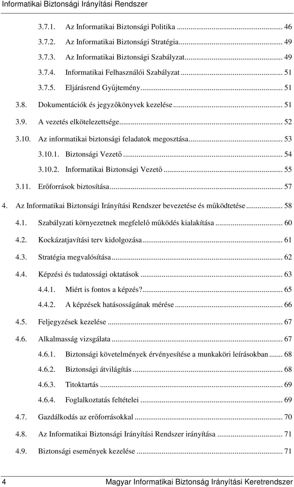 .. 54 3.10.2. Informatikai Biztonsági Vezetı... 55 3.11. Erıforrások biztosítása... 57 4. Az Informatikai Biztonsági Irányítási Rendszer bevezetése és mőködtetése... 58 4.1. Szabályzati környezetnek megfelelı mőködés kialakítása.