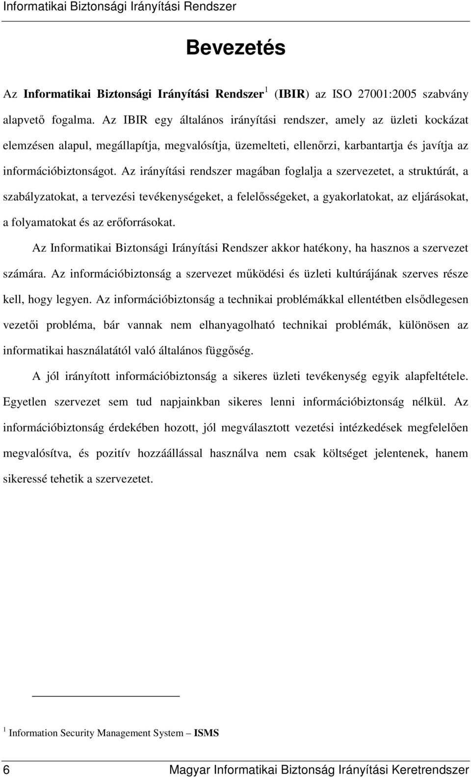 Az irányítási rendszer magában foglalja a szervezetet, a struktúrát, a szabályzatokat, a tervezési tevékenységeket, a felelısségeket, a gyakorlatokat, az eljárásokat, a folyamatokat és az