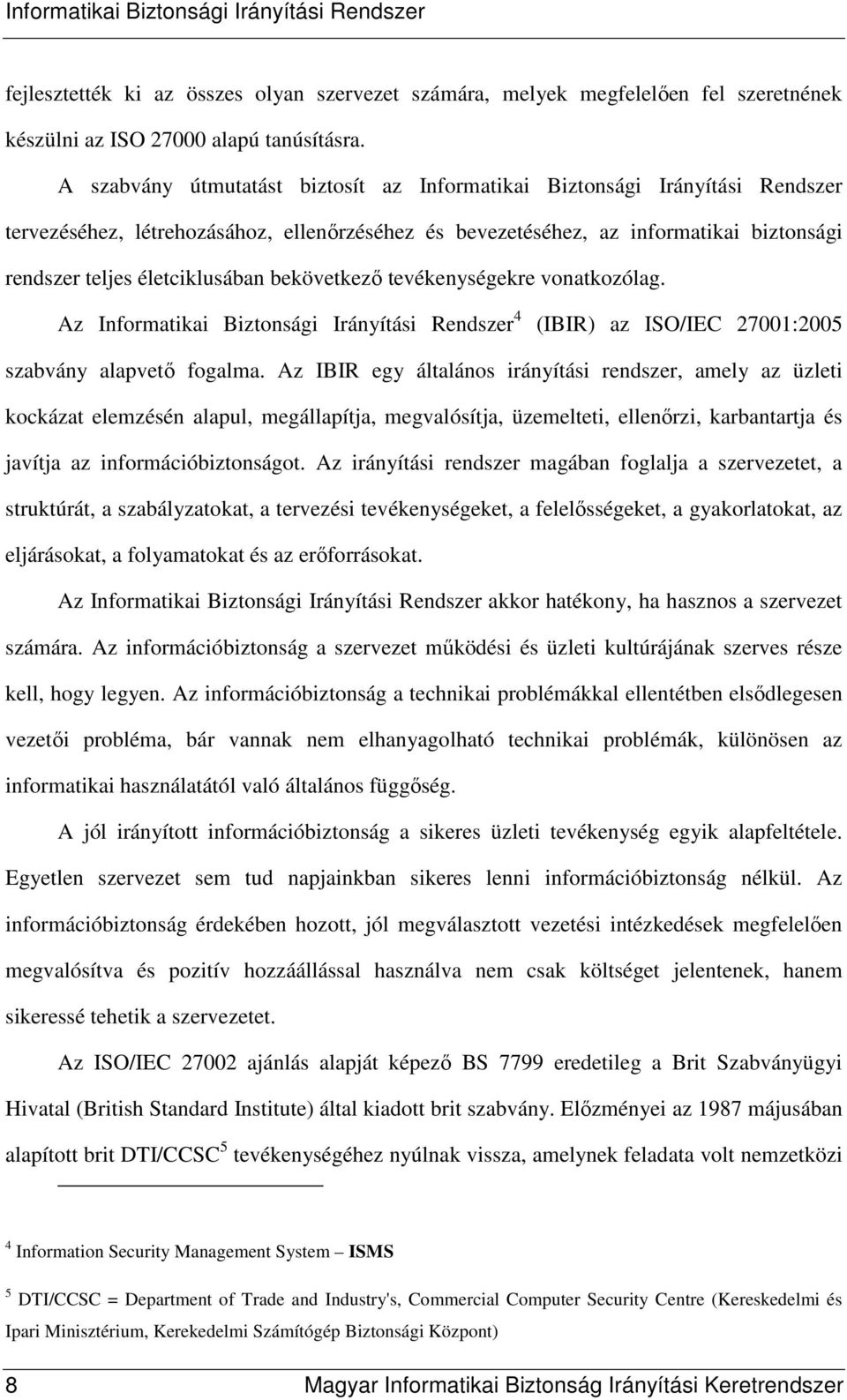 bekövetkezı tevékenységekre vonatkozólag. Az Informatikai Biztonsági Irányítási Rendszer 4 (IBIR) az ISO/IEC 27001:2005 szabvány alapvetı fogalma.