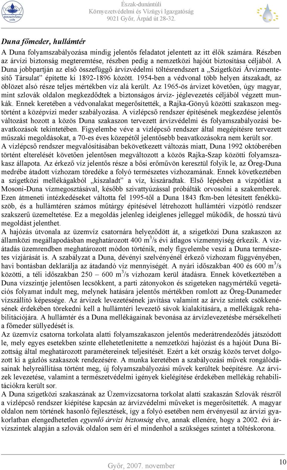 A Duna jobbpartján az első összefüggő árvízvédelmi töltésrendszert a Szigetközi Árvízmentesítő Társulat építette ki 1892-1896 között.