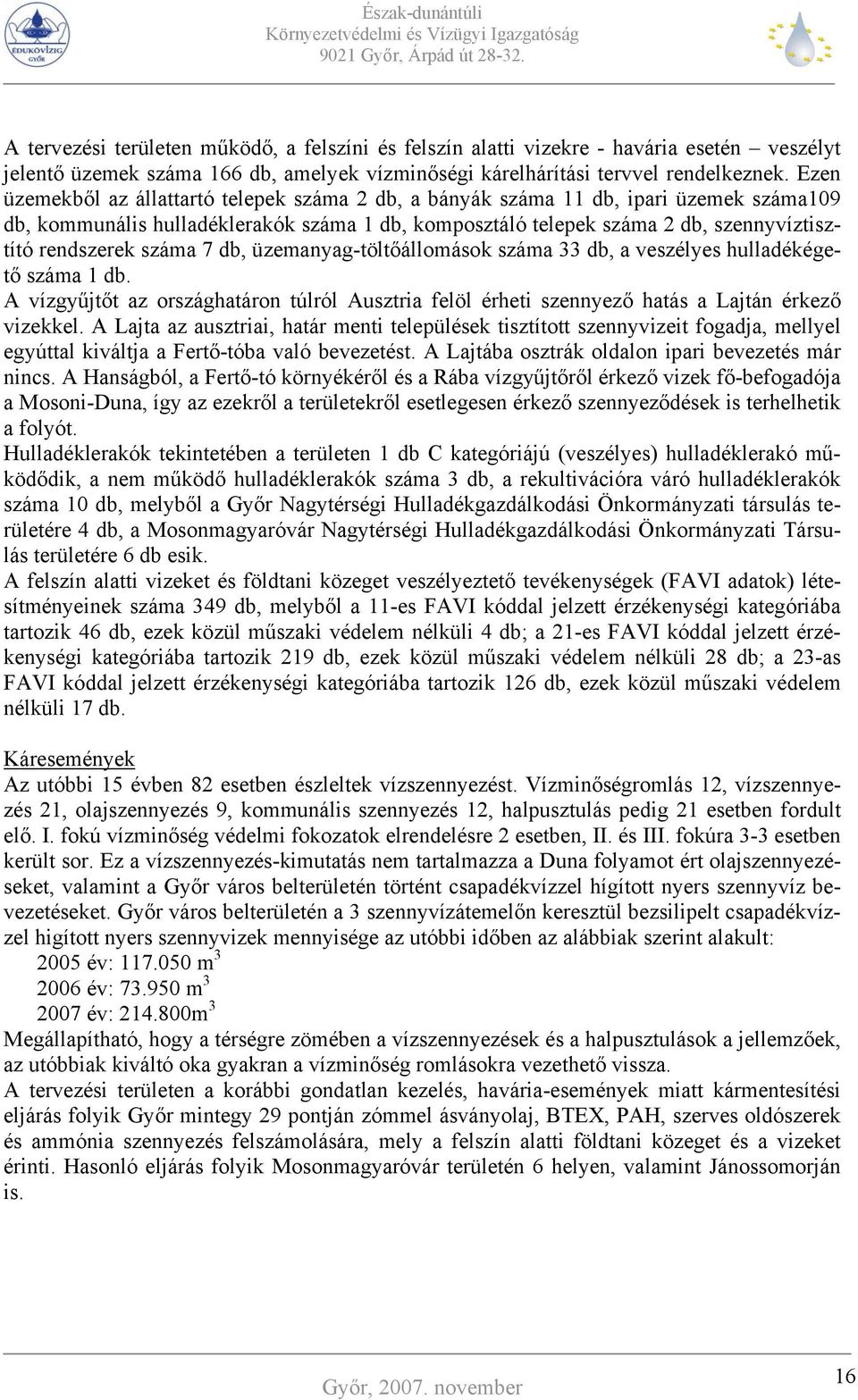 száma 7 db, üzemanyag-töltőállomások száma 33 db, a veszélyes hulladékégető száma 1 db. A vízgyűjtőt az országhatáron túlról Ausztria felöl érheti szennyező hatás a Lajtán érkező vizekkel.