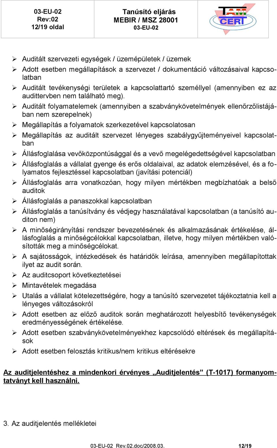 Auditált folyamatelemek (amennyiben a szabványkövetelmények ellenőrzőlistájában nem szerepelnek) Megállapítás a folyamatok szerkezetével kapcsolatosan Megállapítás az auditált szervezet lényeges