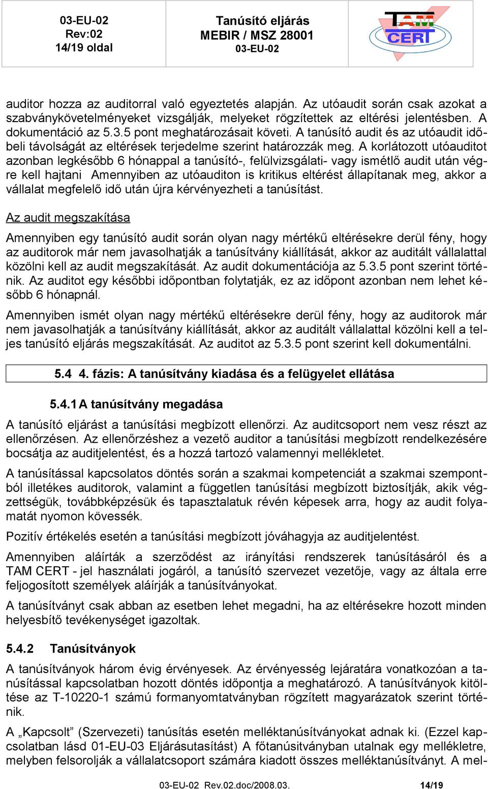 A korlátozott utóauditot azonban legkésőbb 6 hónappal a tanúsító-, felülvizsgálati- vagy ismétlő audit után végre kell hajtani Amennyiben az utóauditon is kritikus eltérést állapítanak meg, akkor a