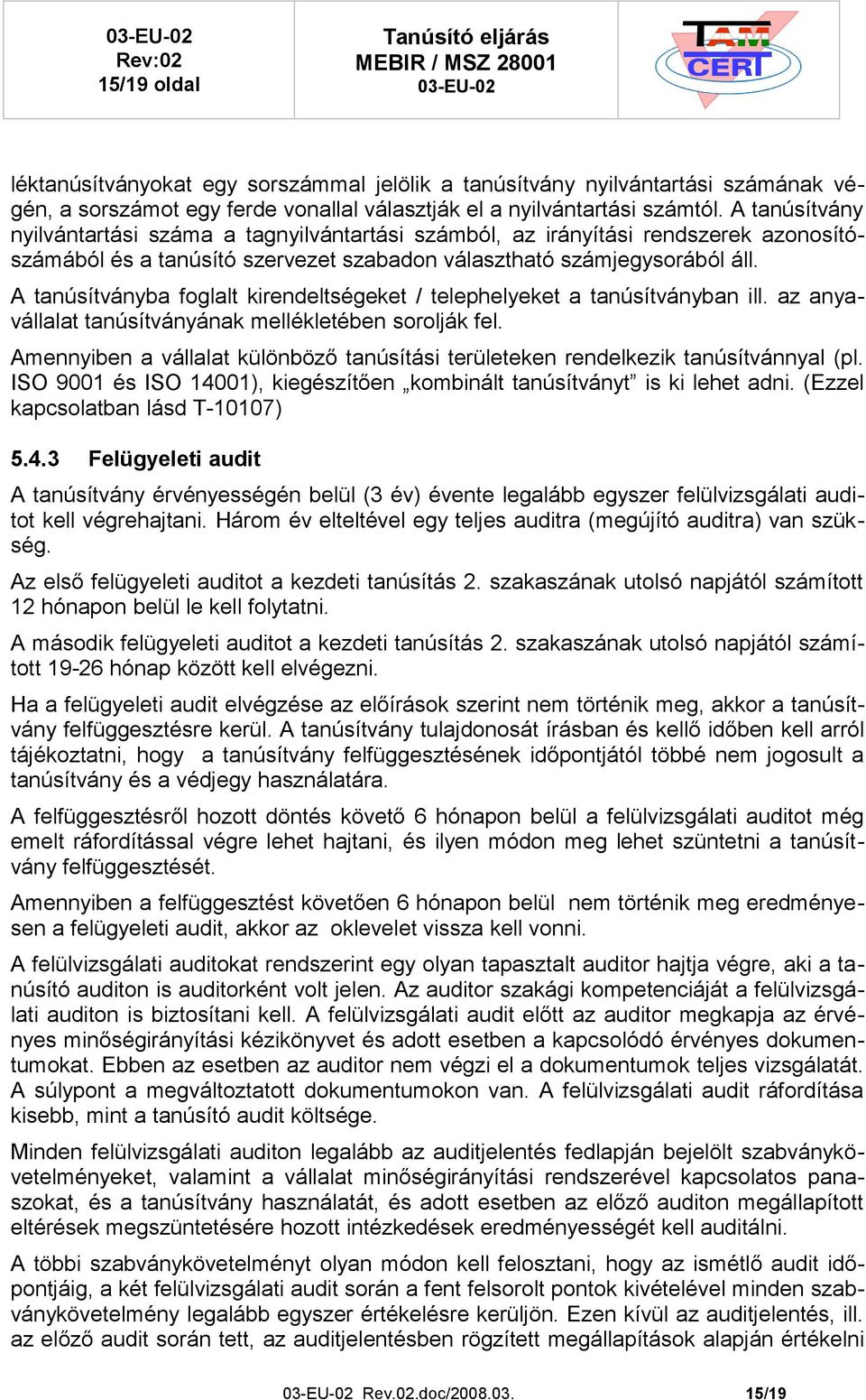 A tanúsítványba foglalt kirendeltségeket / telephelyeket a tanúsítványban ill. az anyavállalat tanúsítványának mellékletében sorolják fel.