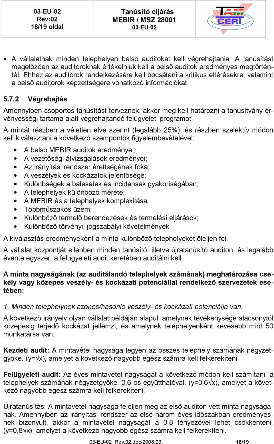 2 Végrehajtás Amennyiben csoportos tanúsítást terveznek, akkor meg kell határozni a tanúsítvány érvényességi tartama alatt végrehajtandó felügyeleti programot.