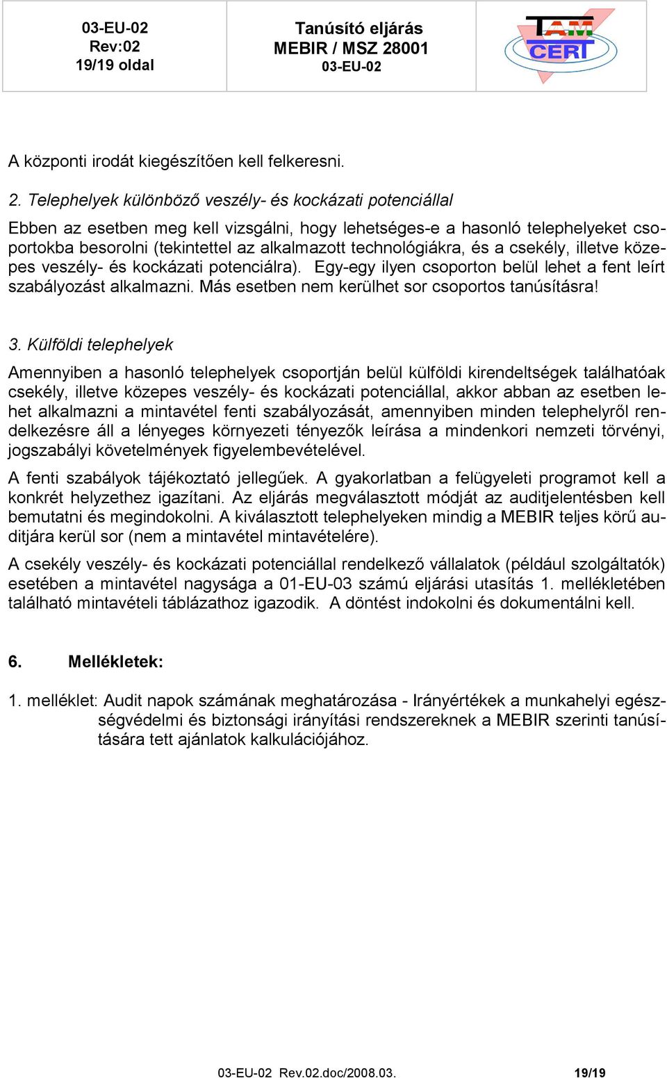 technológiákra, és a csekély, illetve közepes veszély- és kockázati potenciálra). Egy-egy ilyen csoporton belül lehet a fent leírt szabályozást alkalmazni.