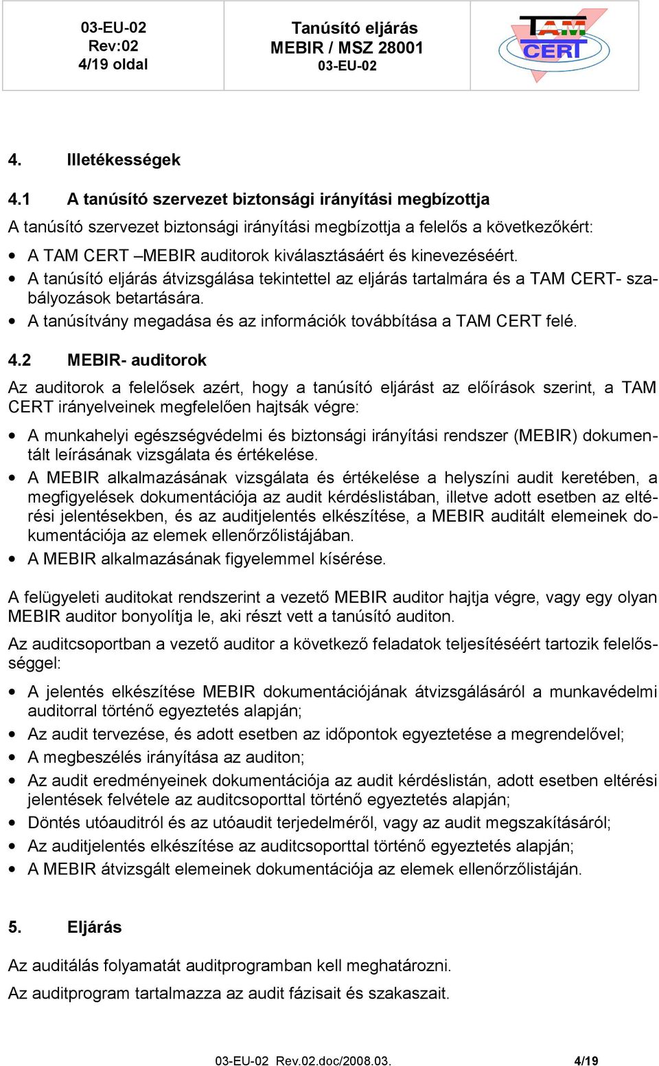 A tanúsító eljárás átvizsgálása tekintettel az eljárás tartalmára és a TAM CERT- szabályozások betartására. A tanúsítvány megadása és az információk továbbítása a TAM CERT felé. 4.