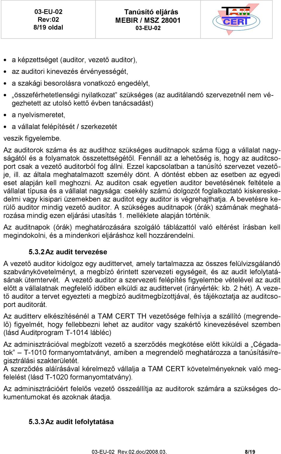 Az auditorok száma és az audithoz szükséges auditnapok száma függ a vállalat nagyságától és a folyamatok összetettségétől.