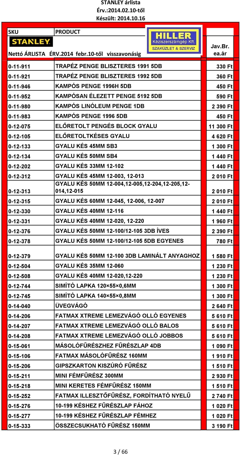 0-12-134 GYALU KÉS 50MM SB4 1 440 Ft 0-12-202 GYALU KÉS 33MM 12-102 1 440 Ft 0-12-312 GYALU KÉS 45MM 12-003, 12-013 2 010 Ft 0-12-313 GYALU KÉS 50MM 12-004,12-005,12-204,12-205,12-014,12-015 2 010 Ft