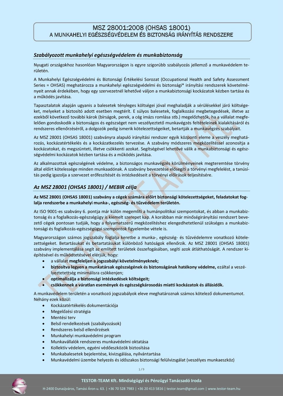 A Munkahelyi Egészségvédelmi és Biztonsági Értékelési Sorozat (Occupational Health and Safety Assessment Series = OHSAS) meghatározza a munkahelyi egészségvédelmi és biztonsági* irányítási rendszerek