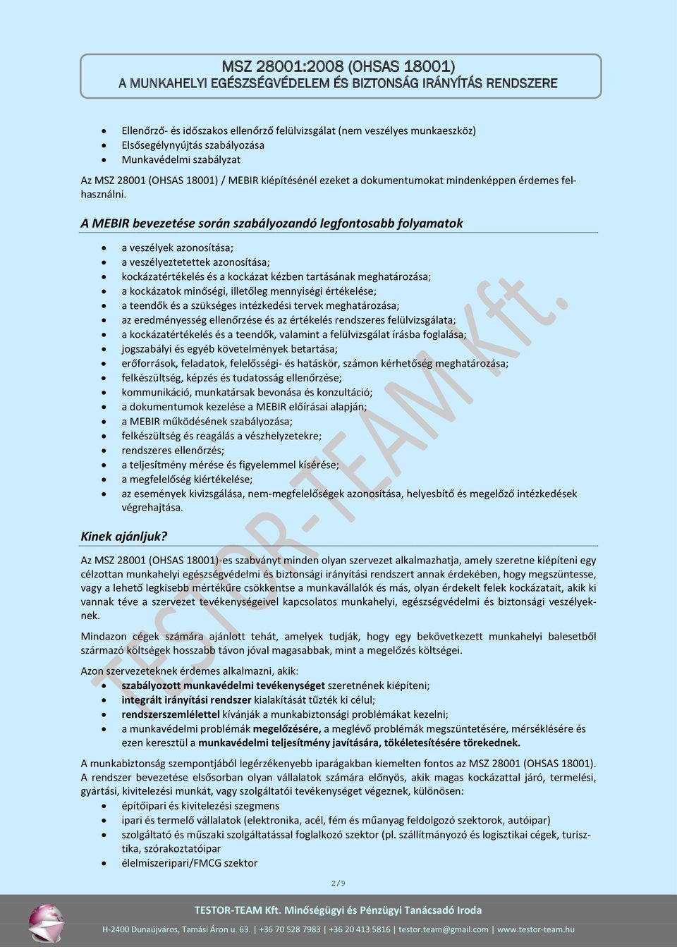 A MEBIR bevezetése során szabályozandó legfontosabb folyamatok a veszélyek azonosítása; a veszélyeztetettek azonosítása; kockázatértékelés és a kockázat kézben tartásának meghatározása; a kockázatok