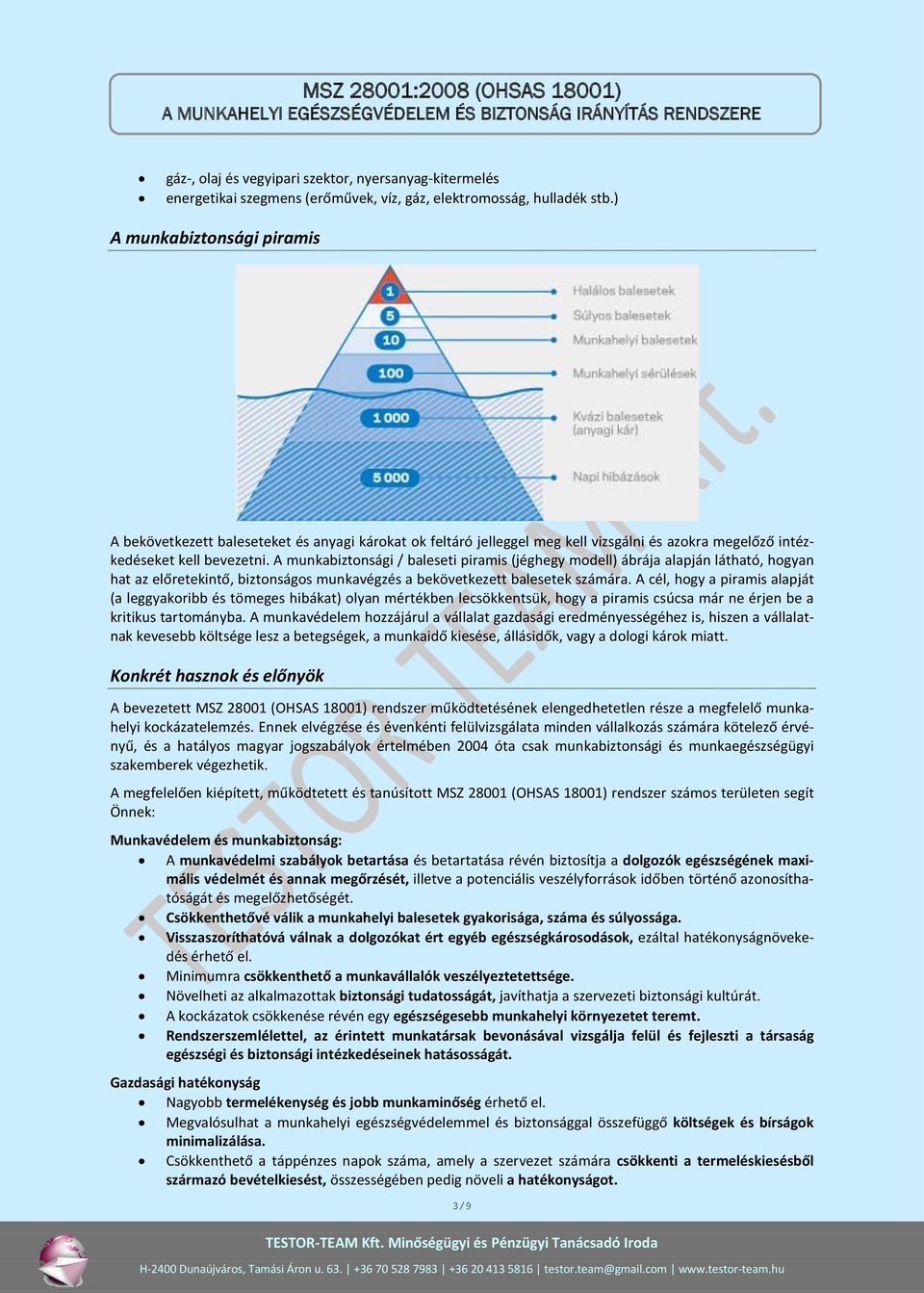 A munkabiztonsági / baleseti piramis (jéghegy modell) ábrája alapján látható, hogyan hat az előretekintő, biztonságos munkavégzés a bekövetkezett balesetek számára.