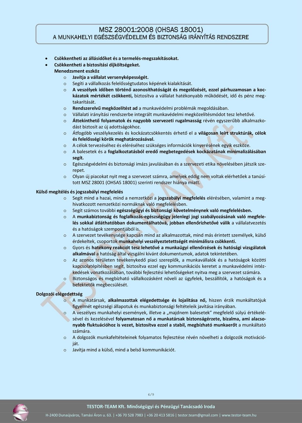 o A veszélyek időben történő azonosíthatóságát és megelőzését, ezzel párhuzamosan a kockázatok mértékét csökkenti, biztosítva a vállalat hatékonyabb működését, idő és pénz megtakarítását.