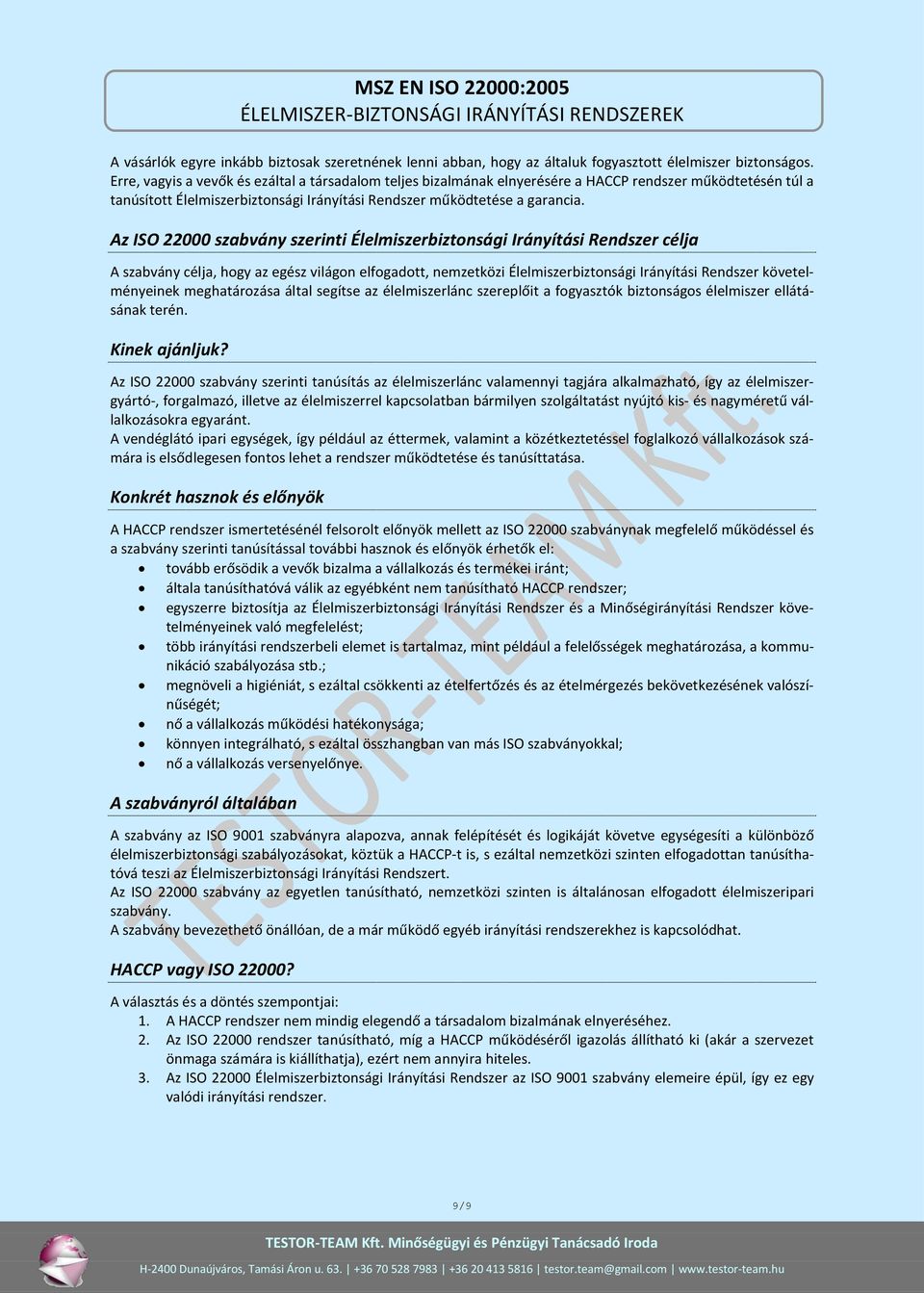 Az ISO 22000 szabvány szerinti Élelmiszerbiztonsági Irányítási Rendszer célja A szabvány célja, hogy az egész világon elfogadott, nemzetközi Élelmiszerbiztonsági Irányítási Rendszer követelményeinek