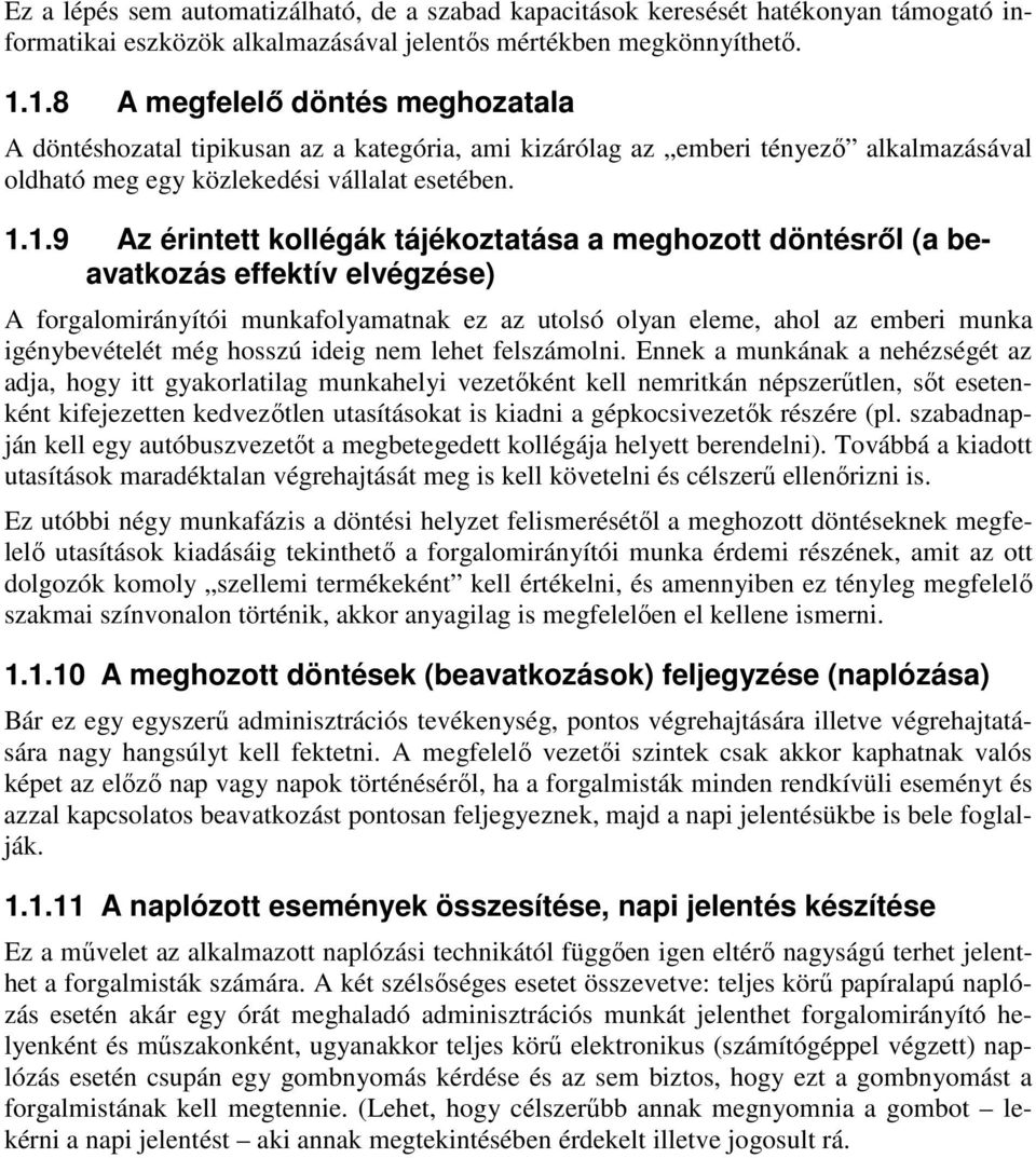 tájékoztatása a meghozott döntésrıl (a beavatkozás effektív elvégzése) A forgalomirányítói munkafolyamatnak ez az utolsó olyan eleme, ahol az emberi munka igénybevételét még hosszú ideig nem lehet