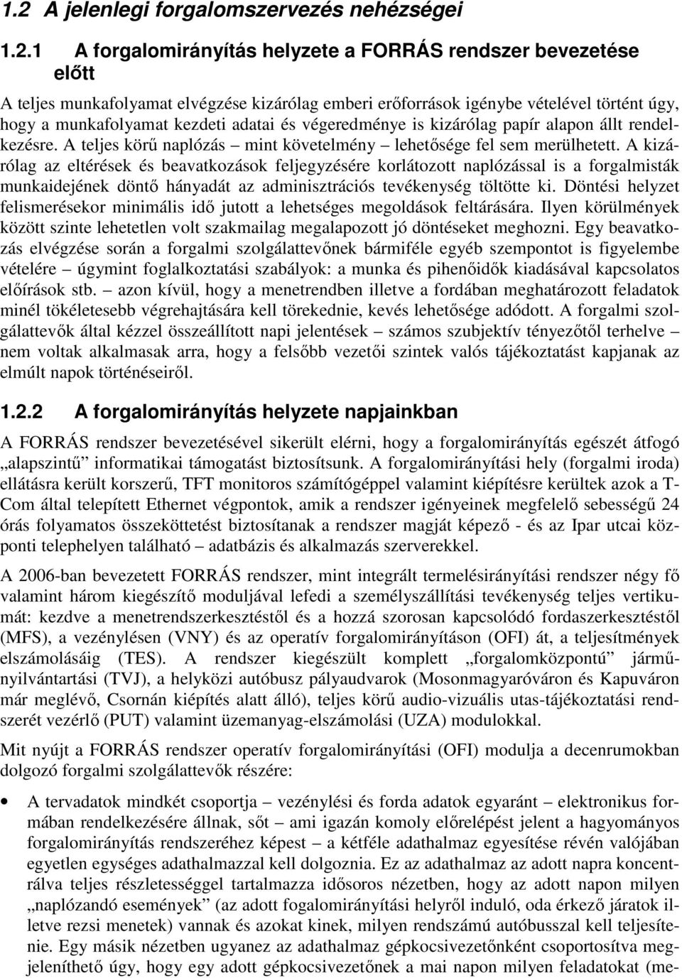 A kizárólag az eltérések és beavatkozások feljegyzésére korlátozott naplózással is a forgalmisták munkaidejének döntı hányadát az adminisztrációs tevékenység töltötte ki.