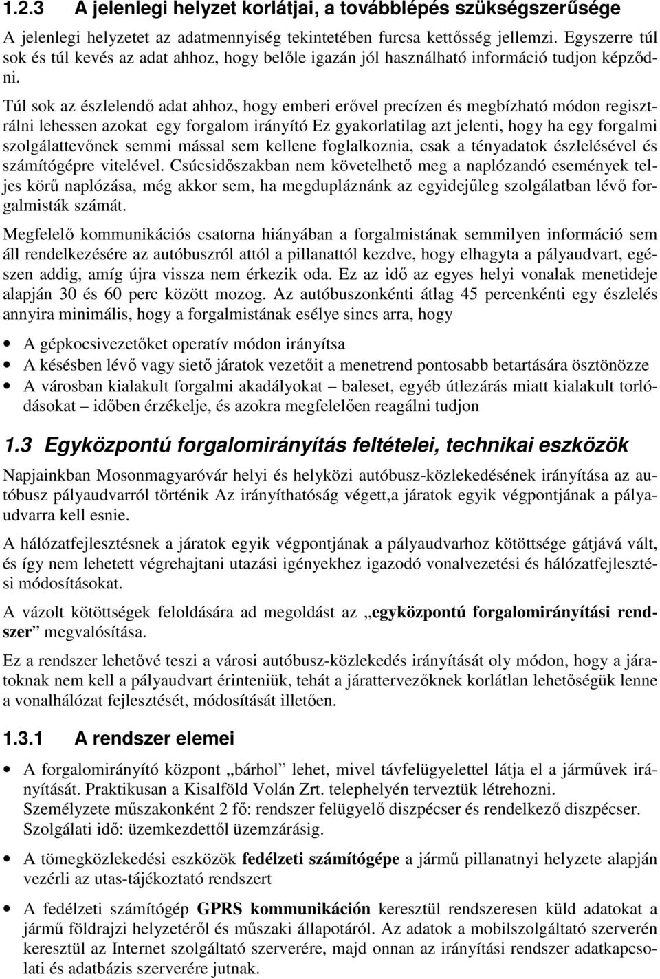 Túl sok az észlelendı adat ahhoz, hogy emberi erıvel precízen és megbízható módon regisztrálni lehessen azokat egy forgalom irányító Ez gyakorlatilag azt jelenti, hogy ha egy forgalmi