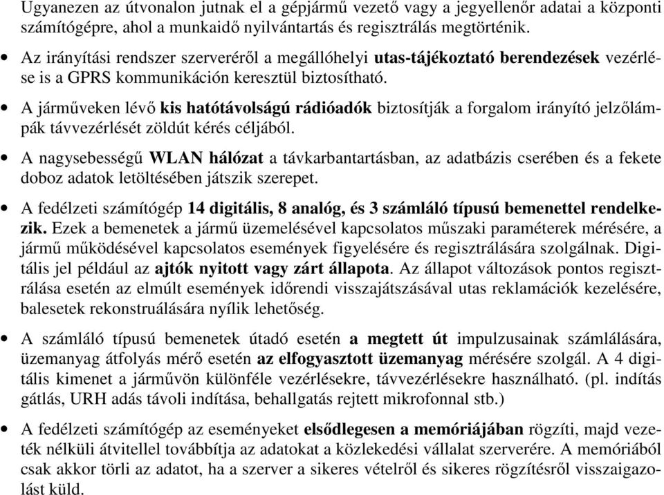 A jármőveken lévı kis hatótávolságú rádióadók biztosítják a forgalom irányító jelzılámpák távvezérlését zöldút kérés céljából.