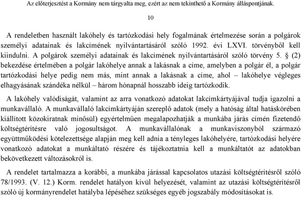 (2) bekezdése értelmében a polgár lakóhelye annak a lakásnak a címe, amelyben a polgár él, a polgár tartózkodási helye pedig nem más, mint annak a lakásnak a címe, ahol lakóhelye végleges