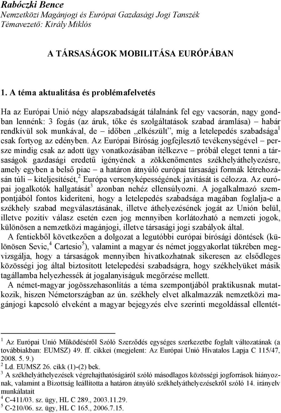 rendkívül sok munkával, de időben elkészült, míg a letelepedés szabadsága 1 csak fortyog az edényben.