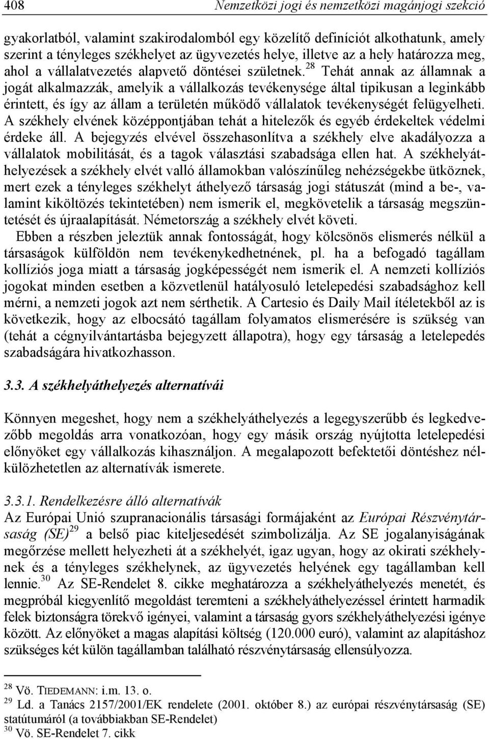 28 Tehát annak az államnak a jogát alkalmazzák, amelyik a vállalkozás tevékenysége által tipikusan a leginkább érintett, és így az állam a területén működő vállalatok tevékenységét felügyelheti.