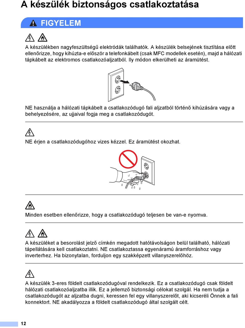 Ily módon elkerülheti az áramütést. NE használja a hálózati tápkábelt a csatlakozódugó fali aljzatból történő kihúzására vagy a behelyezésére, az ujjaival fogja meg a csatlakozódugót.