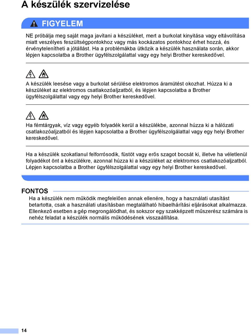 készülék leesése vagy a burkolat sérülése elektromos áramütést okozhat.