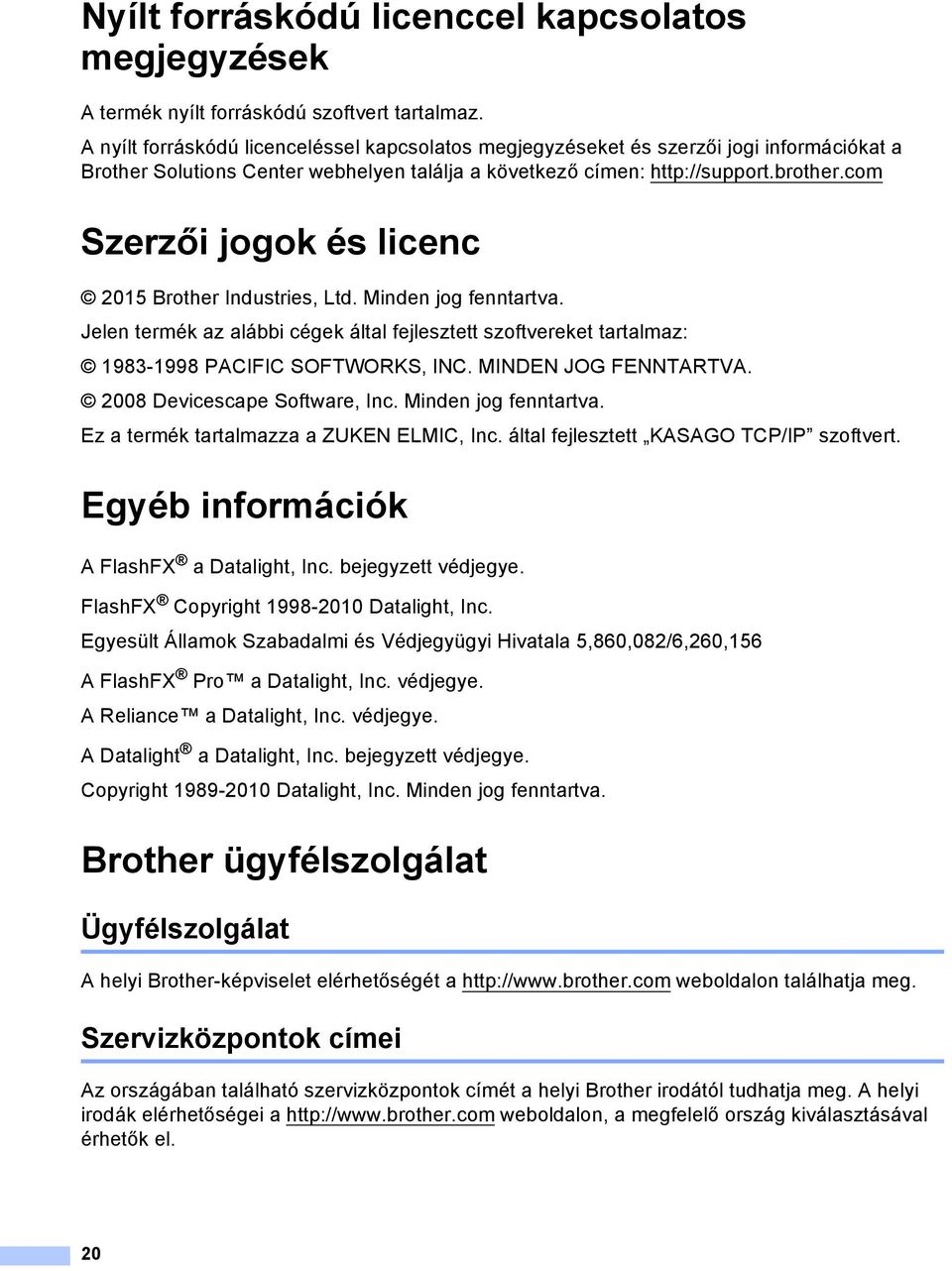 com Szerzői jogok és licenc 2015 Brother Industries, Ltd. Minden jog fenntartva. Jelen termék az alábbi cégek által fejlesztett szoftvereket tartalmaz: 1983-1998 PCIFIC SOFTWORKS, INC.