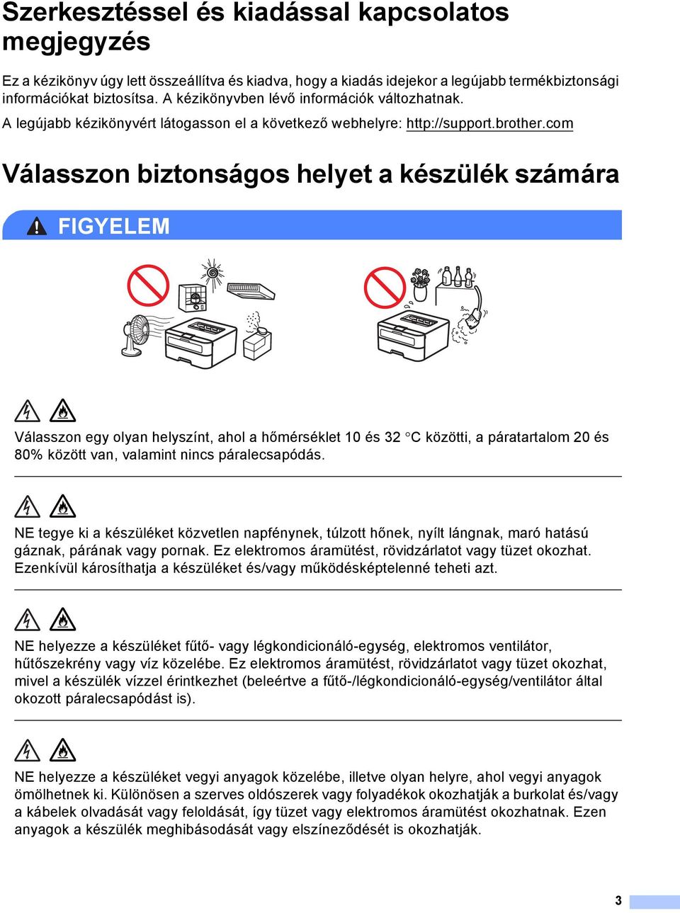 com Válasszon biztonságos helyet a készülék számára FIGYELEM Válasszon egy olyan helyszínt, ahol a hőmérséklet 10 és 32 C közötti, a páratartalom 20 és 80% között van, valamint nincs páralecsapódás.