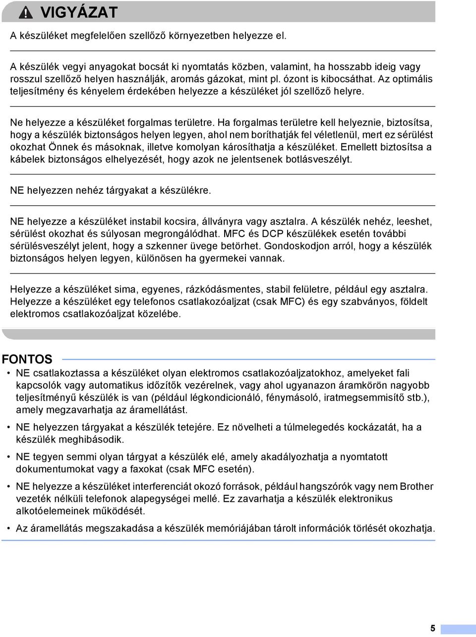 z optimális teljesítmény és kényelem érdekében helyezze a készüléket jól szellőző helyre. Ne helyezze a készüléket forgalmas területre.