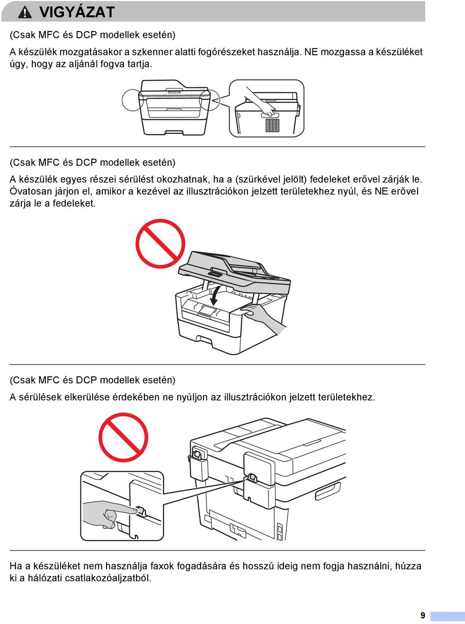 (Csak MFC és DCP modellek esetén) készülék egyes részei sérülést okozhatnak, ha a (szürkével jelölt) fedeleket erővel zárják le.