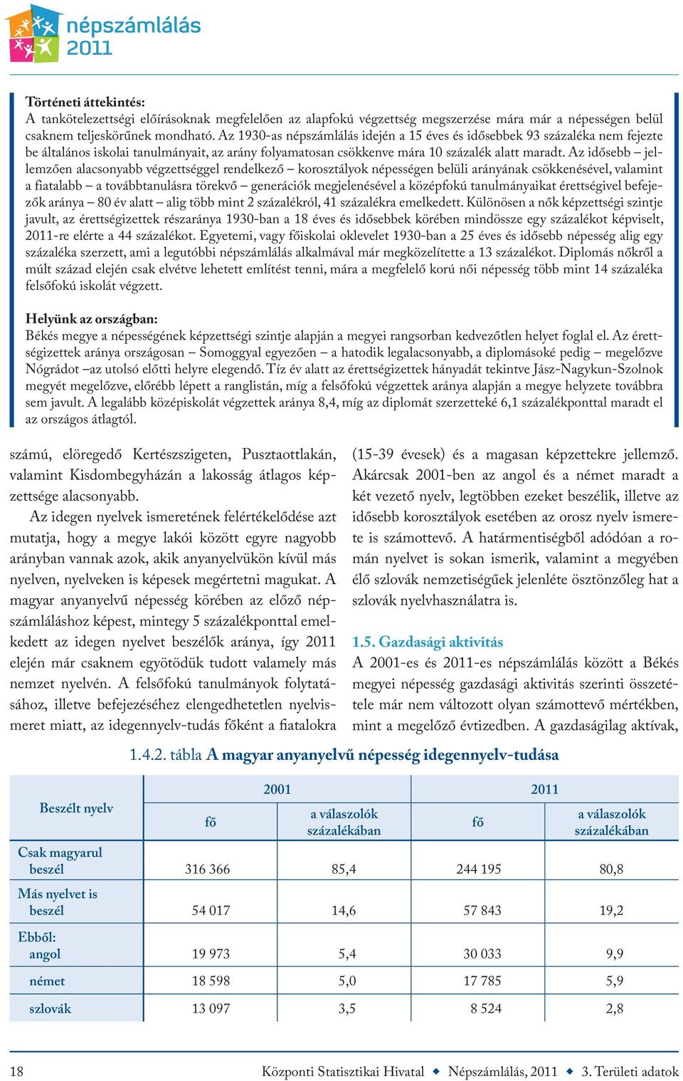 Az idősebb jellemzően alacsonyabb végzettséggel rendelkező korosztályok népességen belüli arányának csökkenésével, valamint a fiatalabb a továbbtanulásra törekvő generációk megjelenésével a középfokú