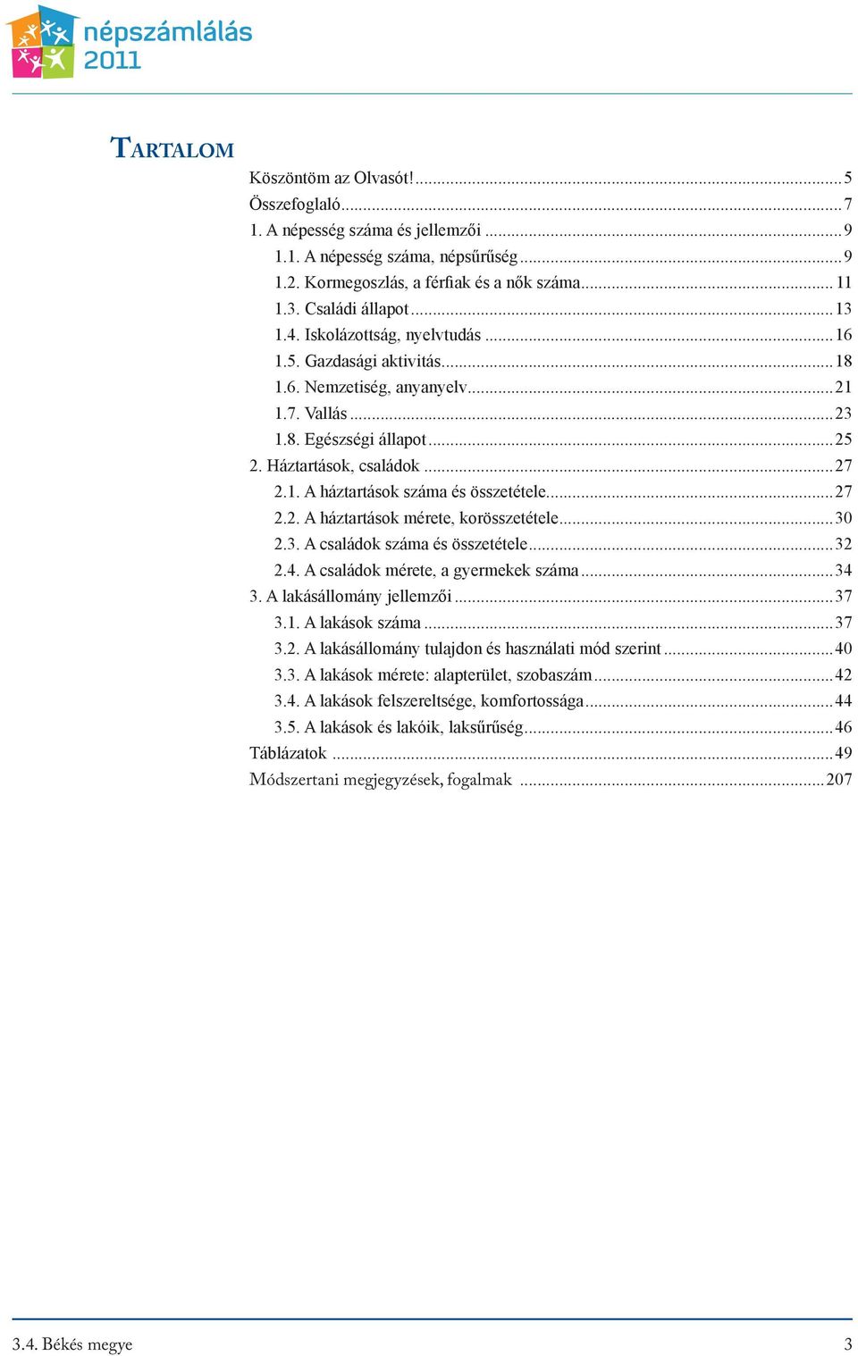 ..27 2.2. A háztartások mérete, korösszetétele...30 2.3. A családok száma és összetétele...32 2.4. A családok mérete, a gyermekek száma...34 3. A lakásállomány jellemzői...37 3.1. A lakások száma.