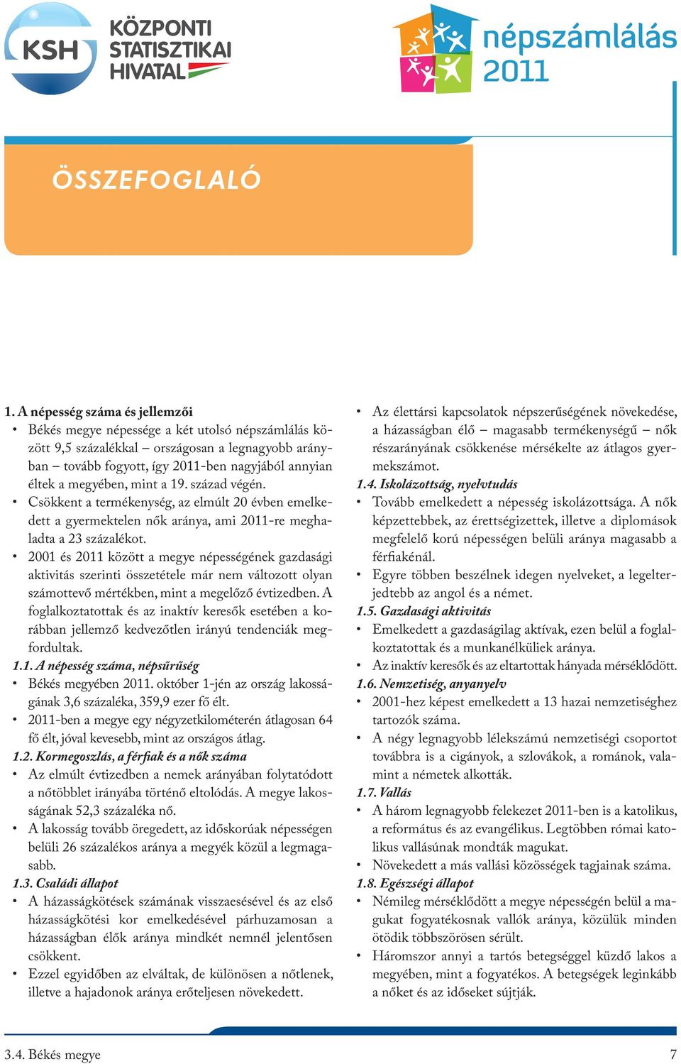 mint a 19. század végén. Csökkent a termékenység, az elmúlt 20 évben emelkedett a gyermektelen nők aránya, ami 2011-re meghaladta a 23 százalékot.