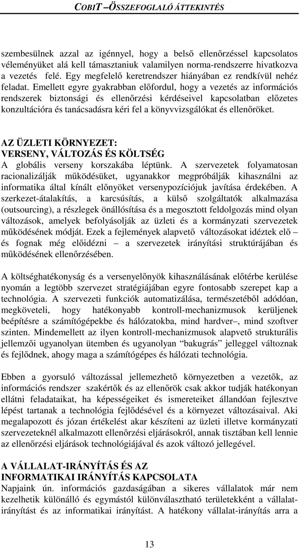 Emellett egyre gyakrabban el fordul, hogy a vezetés az információs rendszerek biztonsági és ellen rzési kérdéseivel kapcsolatban el zetes konzultációra és tanácsadásra kéri fel a könyvvizsgálókat és