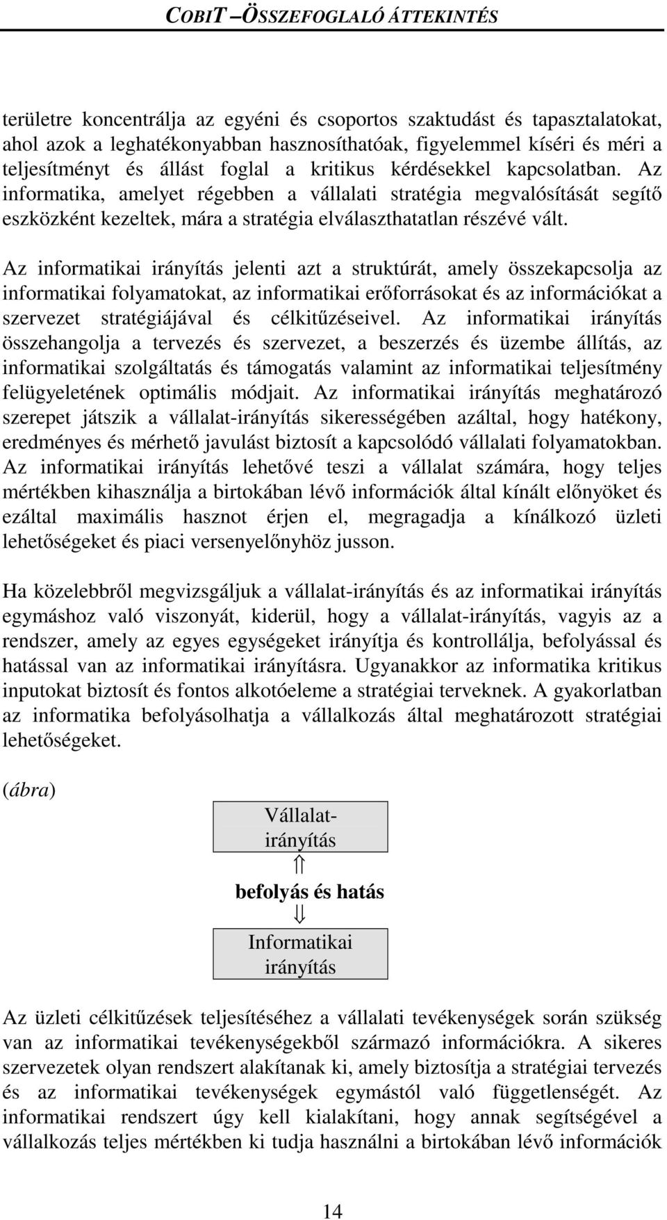 Az informatikai irányítás jelenti azt a struktúrát, amely összekapcsolja az informatikai folyamatokat, az informatikai er forrásokat és az információkat a szervezet stratégiájával és célkit zéseivel.