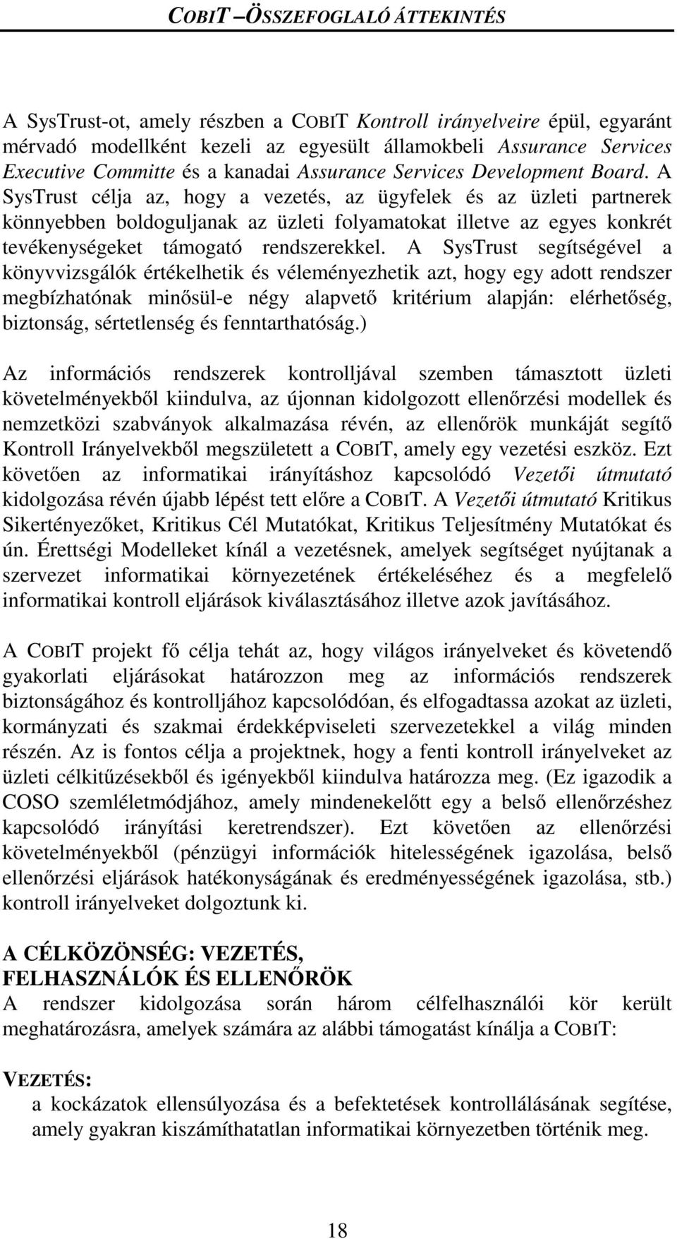 A SysTrust célja az, hogy a vezetés, az ügyfelek és az üzleti partnerek könnyebben boldoguljanak az üzleti folyamatokat illetve az egyes konkrét tevékenységeket támogató rendszerekkel.