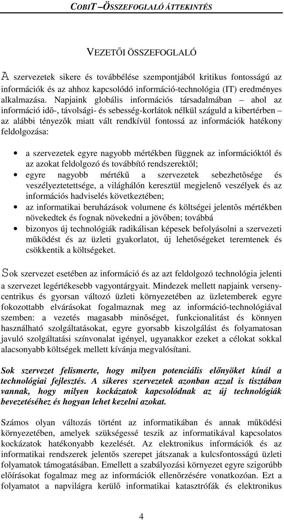 hatékony feldolgozása: a szervezetek egyre nagyobb mértékben függnek az információktól és az azokat feldolgozó és továbbító rendszerekt l; egyre nagyobb mérték a szervezetek sebezhet sége és