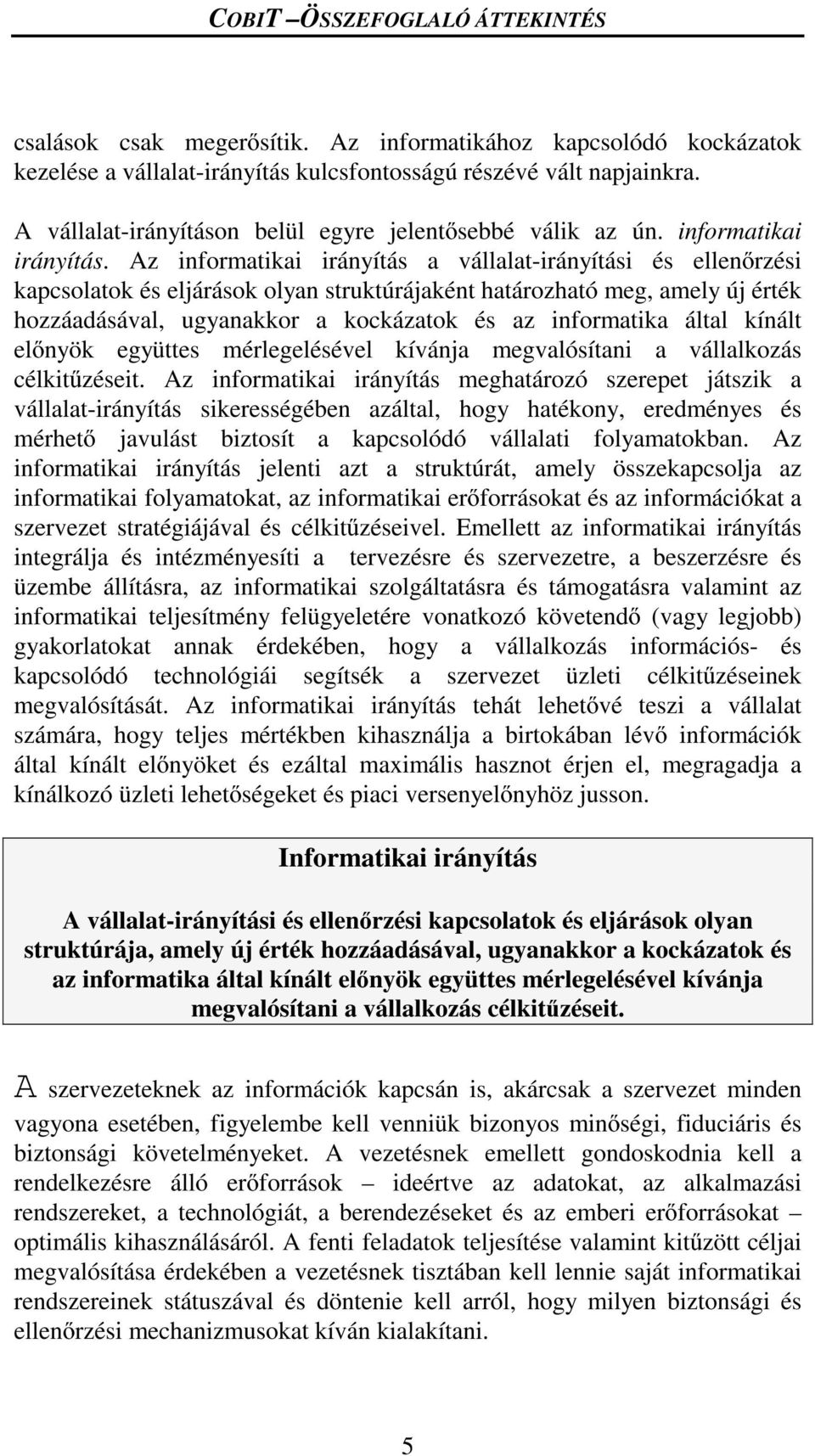 Az informatikai irányítás a vállalat-irányítási és ellen rzési kapcsolatok és eljárások olyan struktúrájaként határozható meg, amely új érték hozzáadásával, ugyanakkor a kockázatok és az informatika