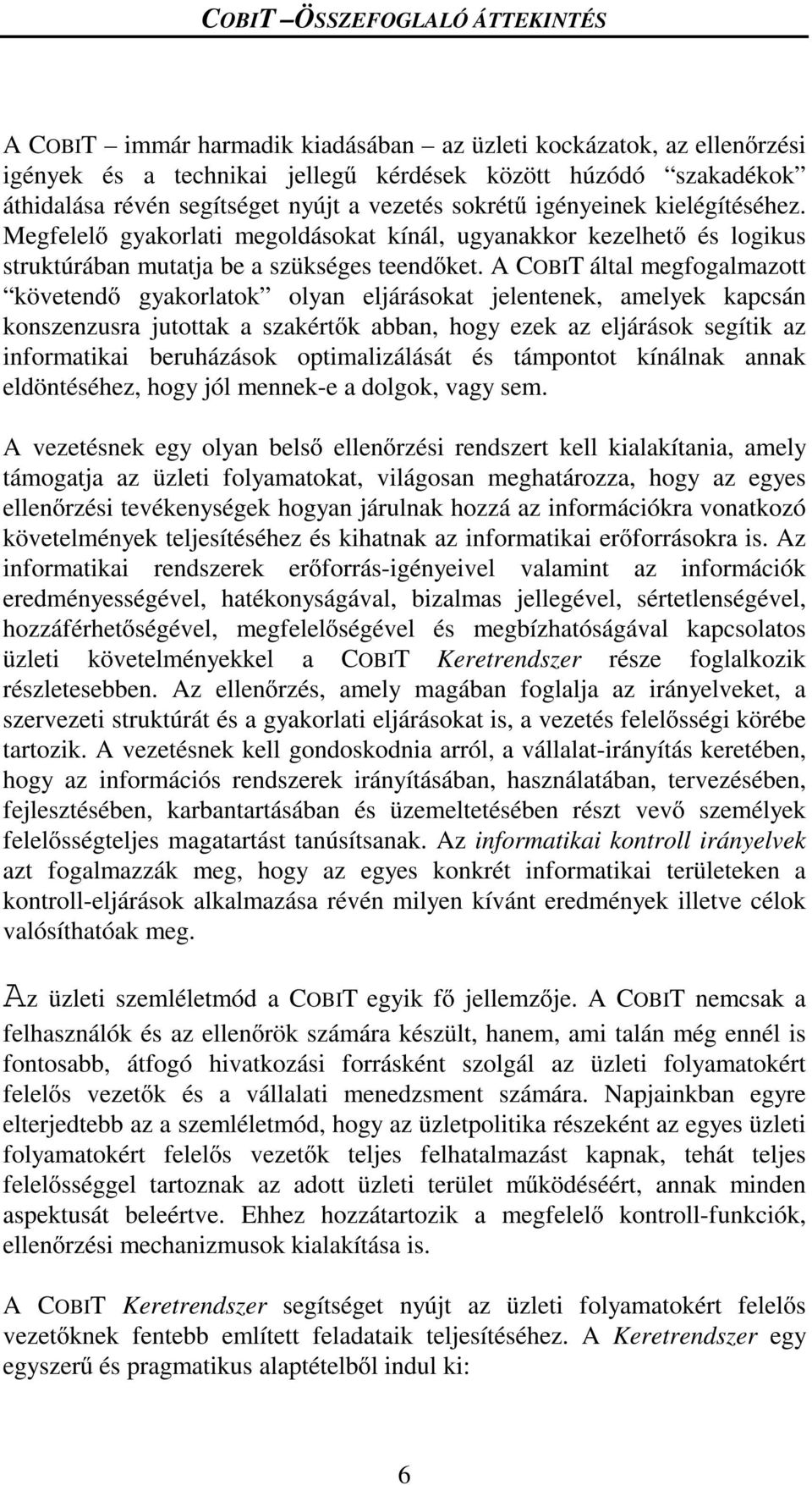 A COBIT által megfogalmazott követend gyakorlatok olyan eljárásokat jelentenek, amelyek kapcsán konszenzusra jutottak a szakért k abban, hogy ezek az eljárások segítik az informatikai beruházások