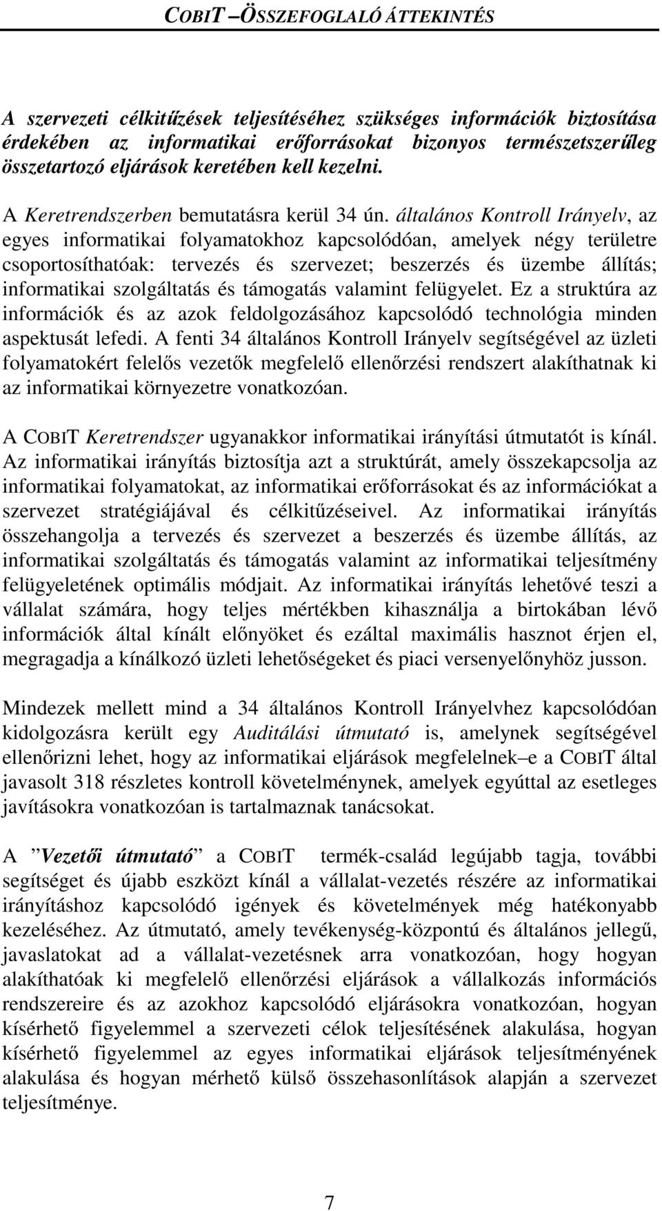 általános Kontroll Irányelv, az egyes informatikai folyamatokhoz kapcsolódóan, amelyek négy területre csoportosíthatóak: tervezés és szervezet; beszerzés és üzembe állítás; informatikai szolgáltatás