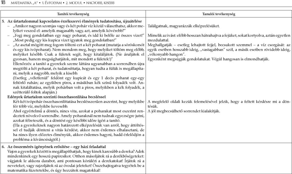 amelyik kövérebb? Fogj meg gondolatban egy nagy poharat, és idd ki belőle az összes vizet! Most pedig egy kis kupica vizet igyatok meg gondolatban!