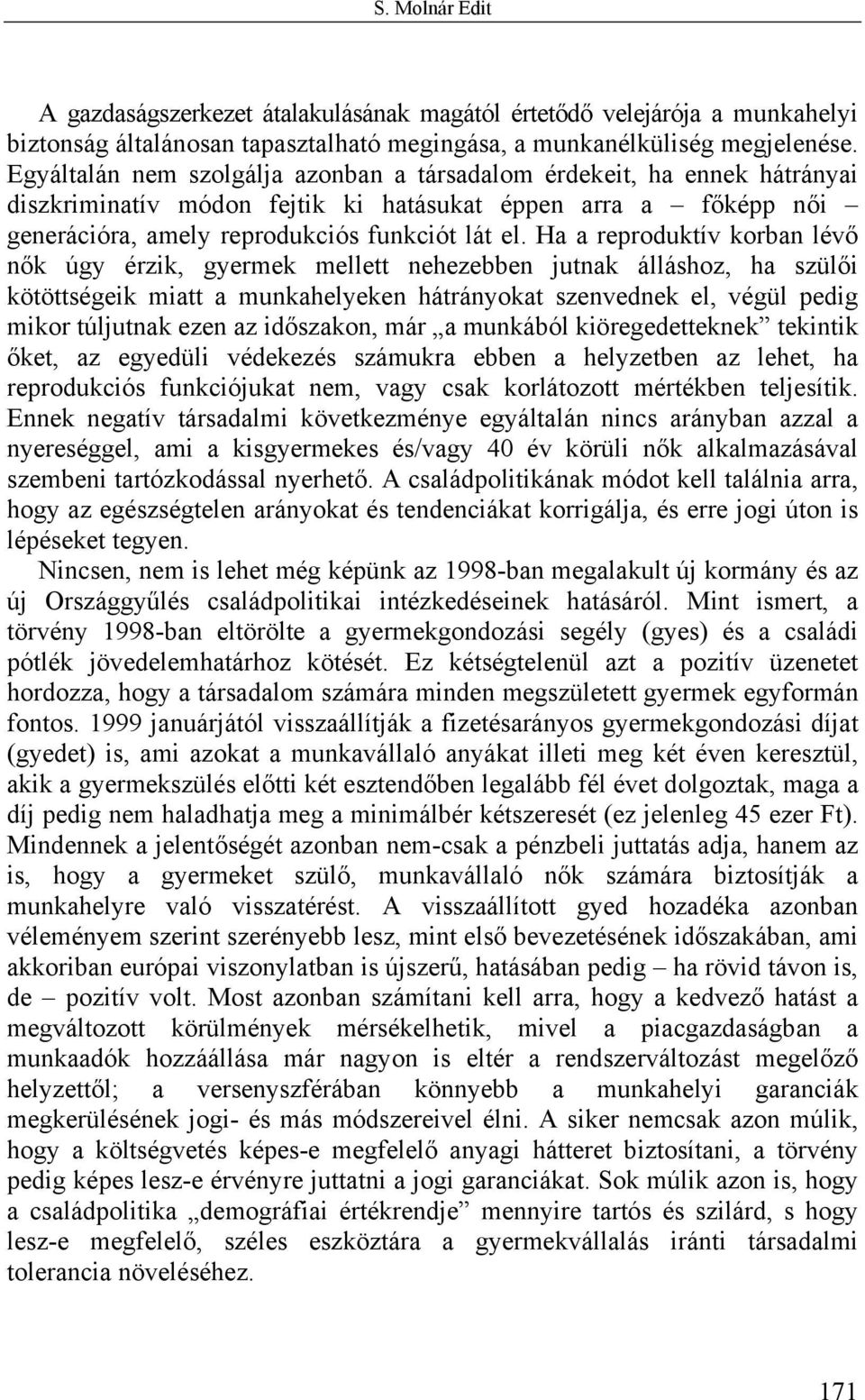 Ha a reproduktív korban lévő nők úgy érzik, gyermek mellett nehezebben jutnak álláshoz, ha szülői kötöttségeik miatt a munkahelyeken hátrányokat szenvednek el, végül pedig mikor túljutnak ezen az