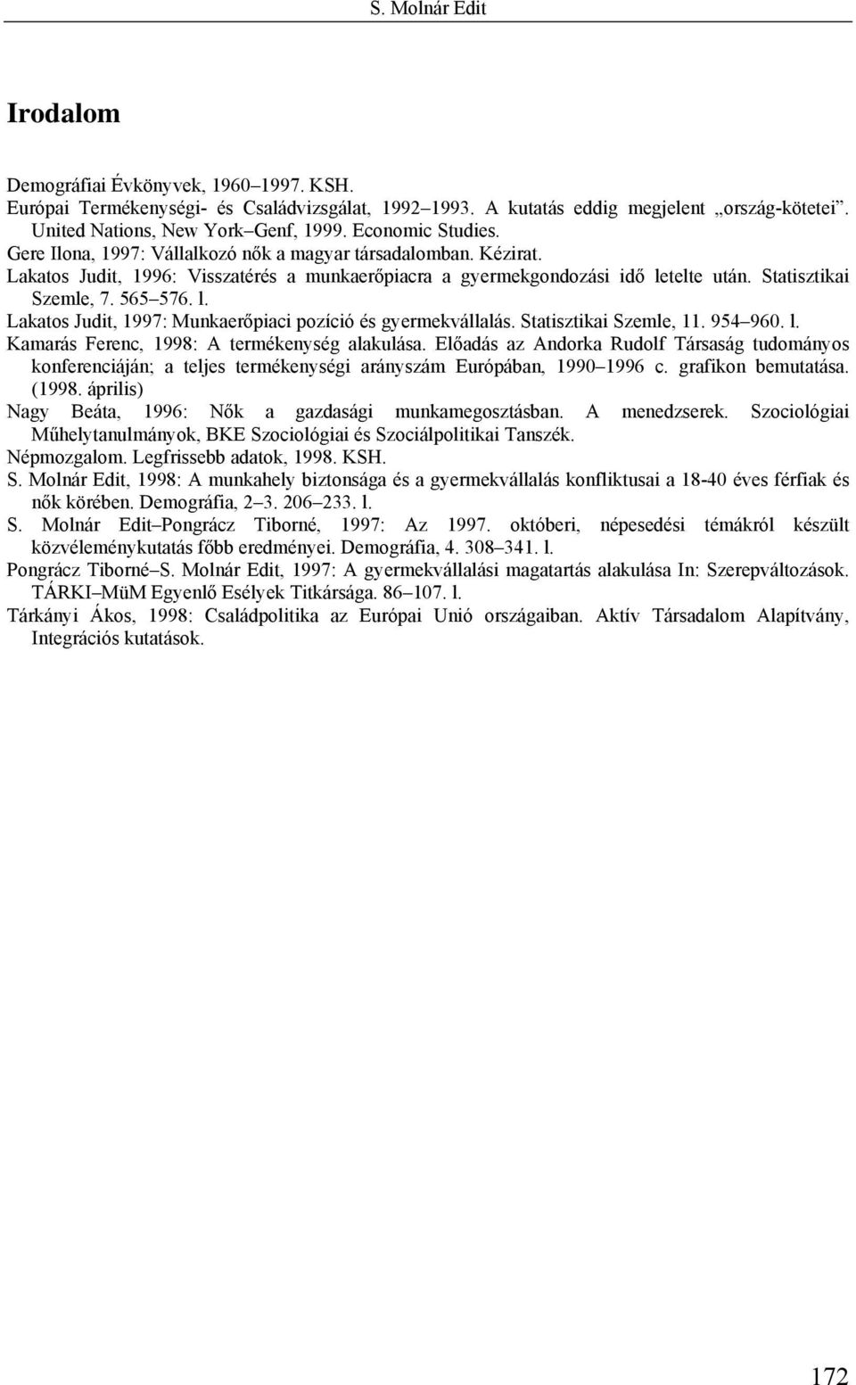 telte után. Statisztikai Szemle, 7. 565 576. l. Lakatos Judit, 1997: Munkaerőpiaci pozíció és gyermekvállalás. Statisztikai Szemle, 11. 954 960. l. Kamarás Ferenc, 1998: A termékenység alakulása.