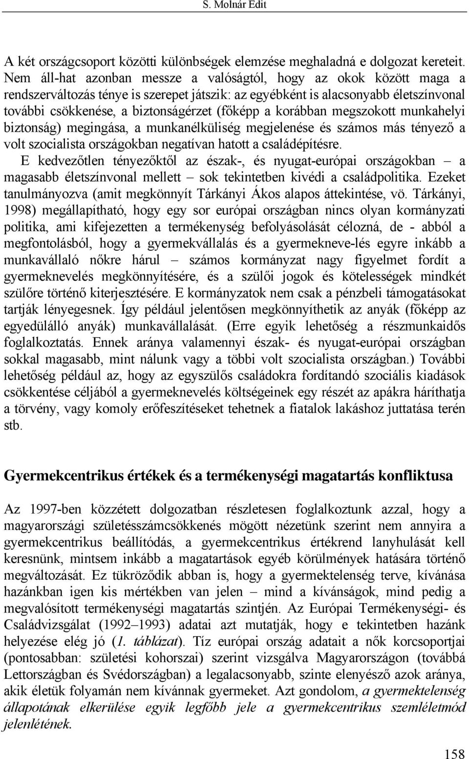 a korábban megszokott munkahelyi biztonság) megingása, a munkanélküliség megjelenése és számos más tényező a volt szocialista országokban negatívan hatott a családépítésre.