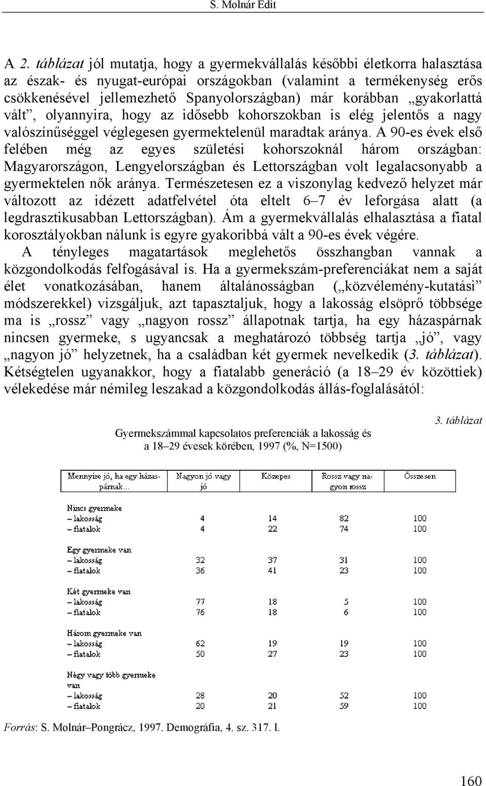 A 90-es évek első felében még az egyes születési kohorszoknál három országban: Magyarországon, Lengyelországban és Lettországban volt legalacsonyabb a gyermektelen nők aránya.