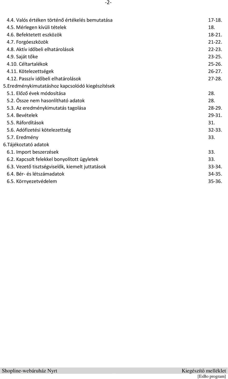 5.2. Össze nem hasonlítható adatok 28. 5.3. Az eredménykimutatás tagolása 28-29. 5.4. Bevételek 29-31. 5.5. Ráfordítások 31. 5.6. Adófizetési kötelezettség 32-33. 5.7. Eredmény 33. 6.