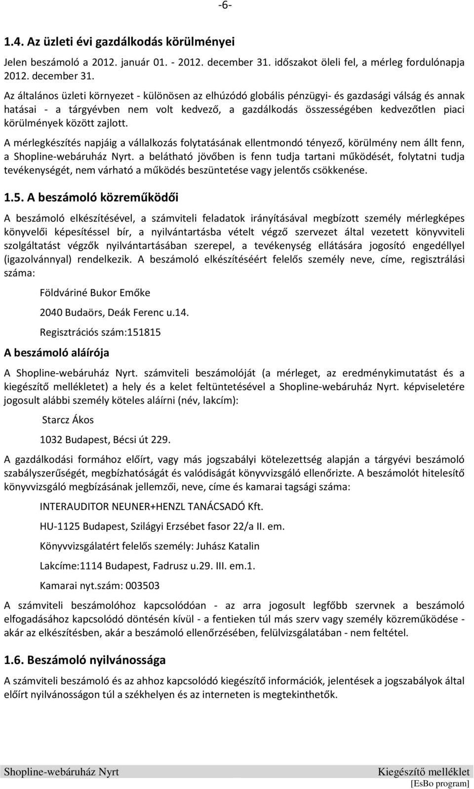 Az általános üzleti környezet - különösen az elhúzódó globális pénzügyi- és gazdasági válság és annak hatásai - a tárgyévben nem volt kedvező, a gazdálkodás összességében kedvezőtlen piaci